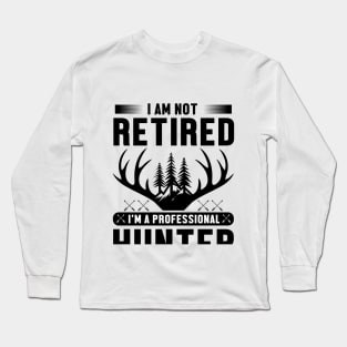 I'm Not Retired I Am a Professional Hunter Long Sleeve T-Shirt